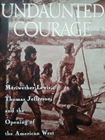 Undaunted Courage: Meriwether Lewis, Thomas Jefferson, and the Opening of the American West